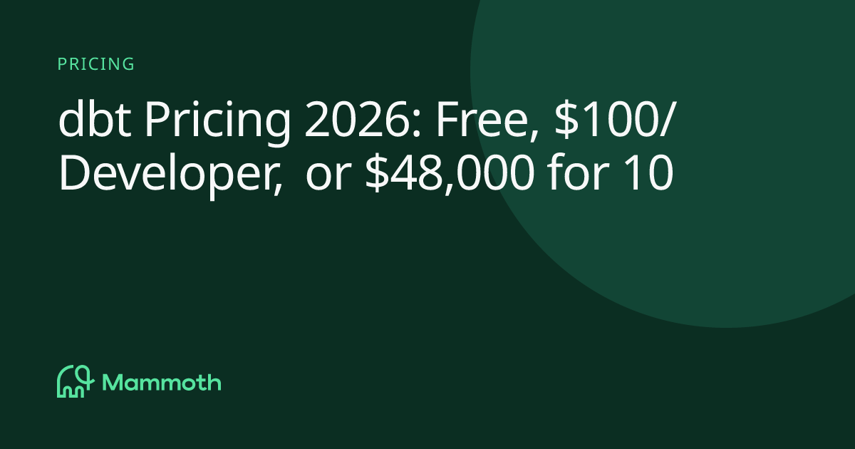 dbt Pricing 2026: Free, $100/Developer, or $48,000 for 10